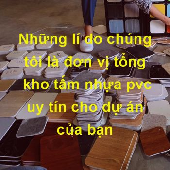 TẠI SAO CHỌN CHÚNG TÔI LÀ ĐƠN VỊ CUNG CẤP TẤM NHỰA PVC?